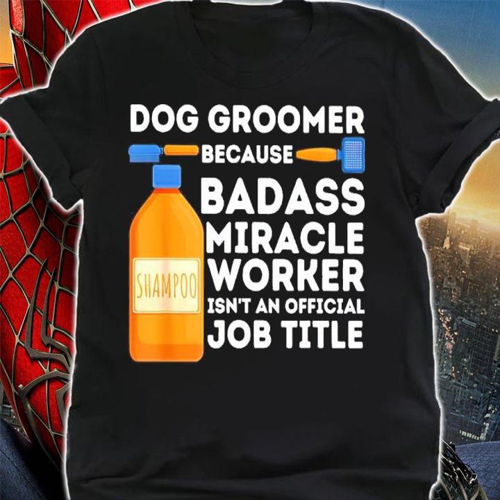 Badass Miracle Worker Dog Groomer and Dog Grooming shirt t-shirt