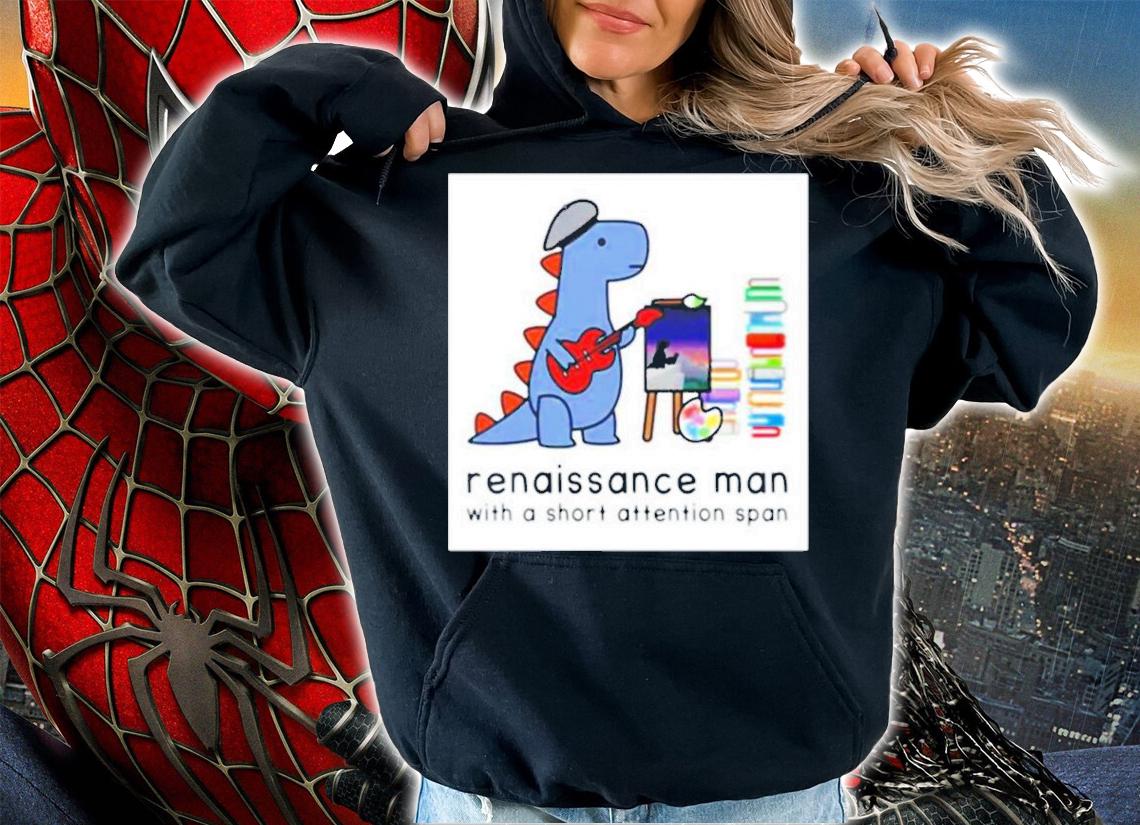 Best Dinosaur Renaissance Man With A Short Attention Span Shirt t-shirt hoodie