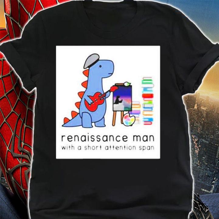 Best Dinosaur Renaissance Man With A Short Attention Span Shirt t-shirt shirt