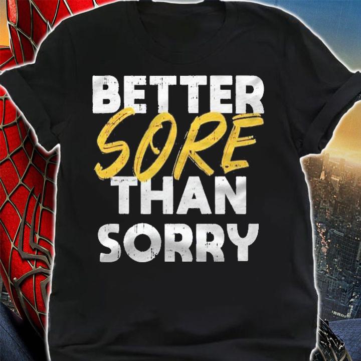 Better Sore Than Sorry Workout Gym Cool Fitness Lover Gift Shirt t-shirt shirt