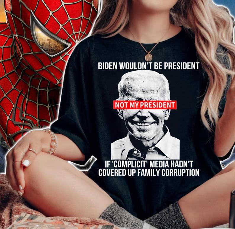 Biden Wouldn't Be President Not My President If Complicit Media Hadn't Covered Up Family Corruption t-shirt woman shirt