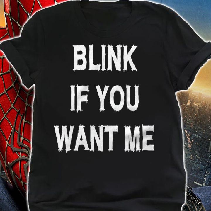 Blink If You Want Me Sarcasm Gift Funny Saying Men Women T-shirt t-shirt shirt