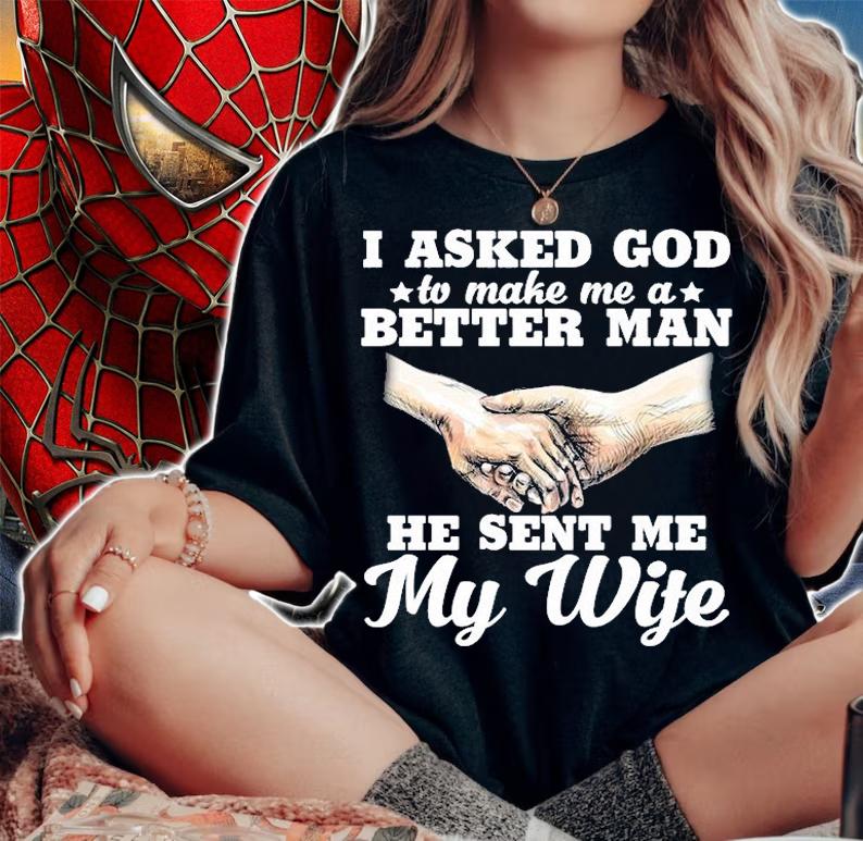 I Asked God To Make Me A Better Man He Sent Me My Wife T-Shirt t-shirt