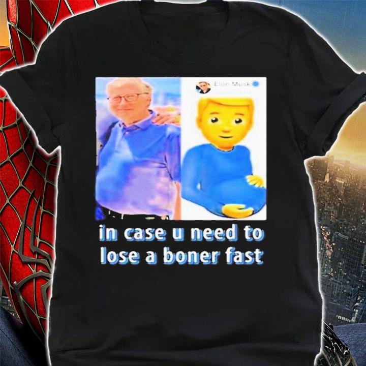 Elon Musk's Bill Gates In Case U Need To Lose A Boner Fast Shirt t-shirt shirt