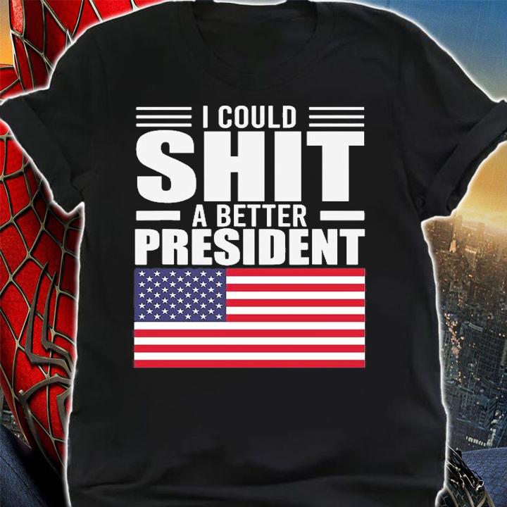 I Could Shit A Better President Funny Sarcastic USA Flag T-Shirt t-shirt