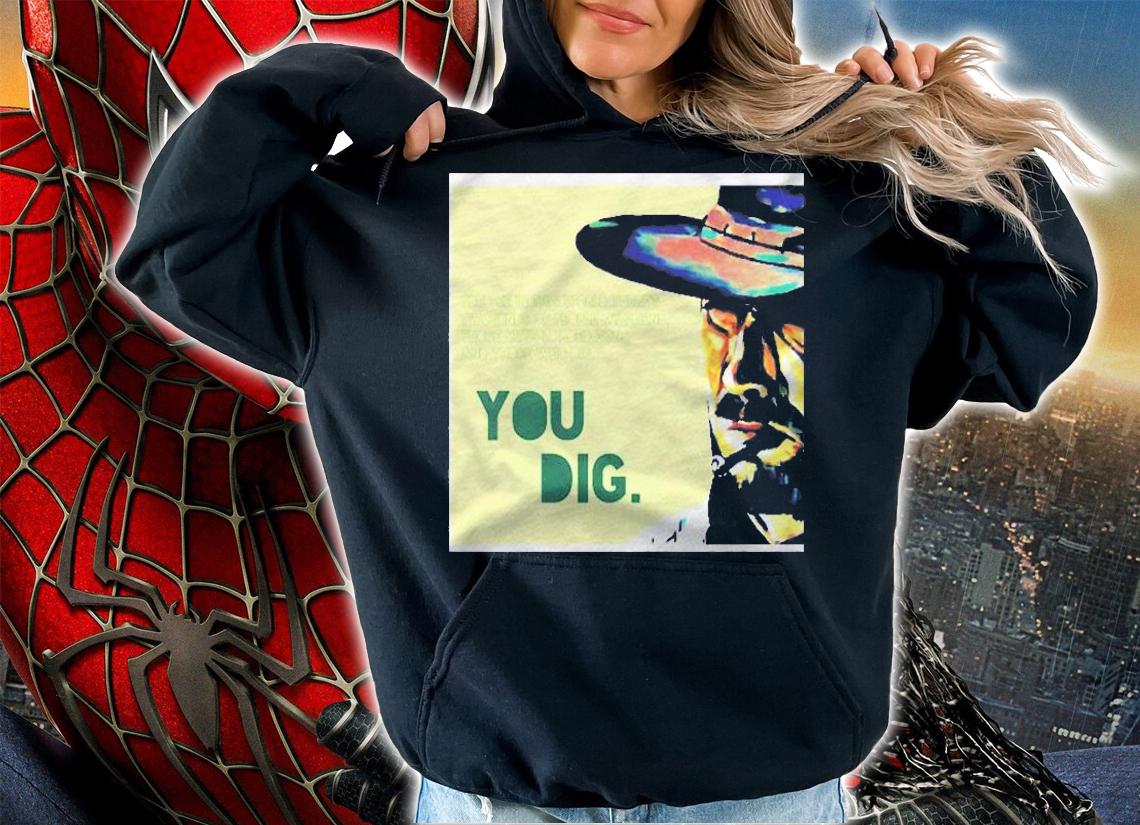 You Dig. Premium Shirt t-shirt