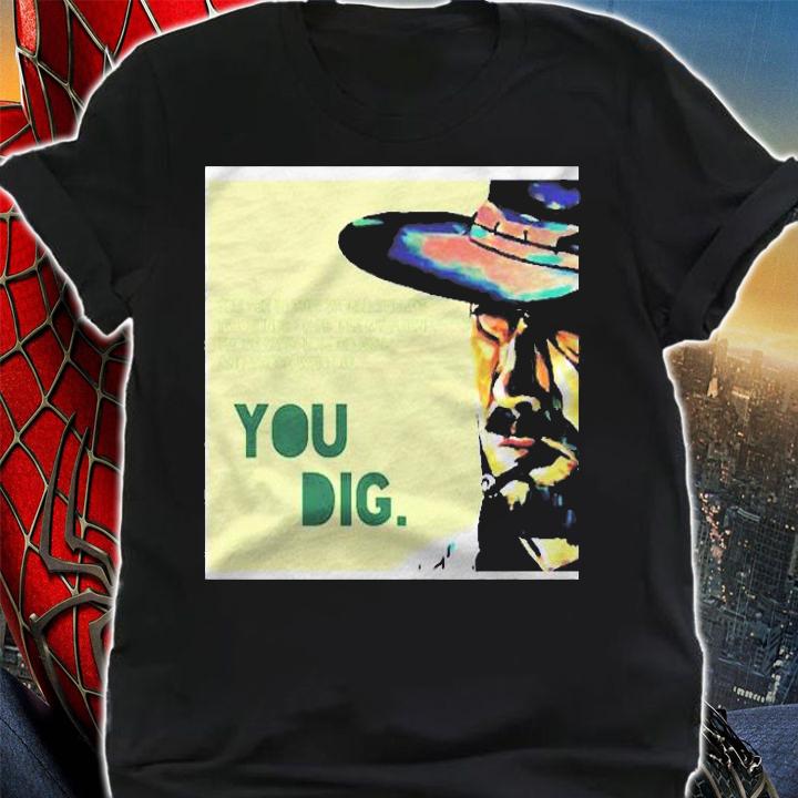 You Dig. Premium Shirt t-shirt