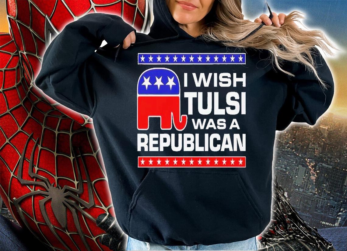 I Wish Tulsi Was A Republican T-Shirt t-shirt hoodie