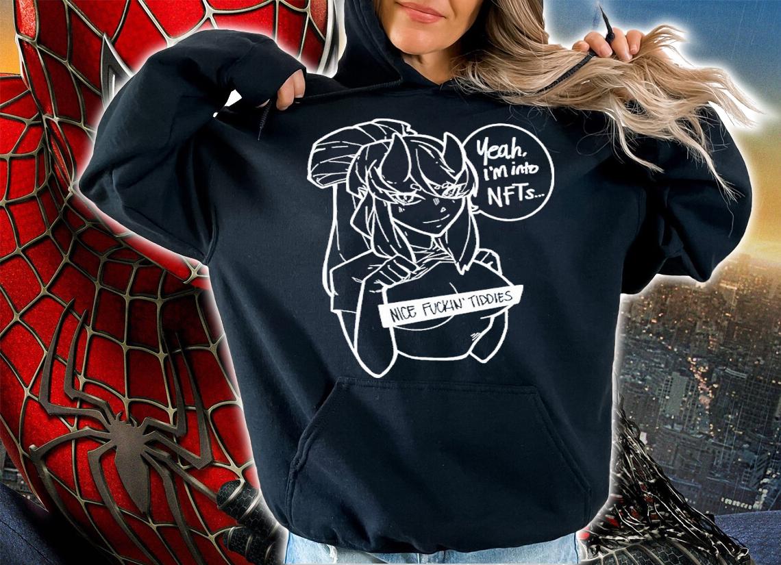 Yeah I'm Into NFTs Nice Fuckin Tiddies Shirt t-shirt hoodie