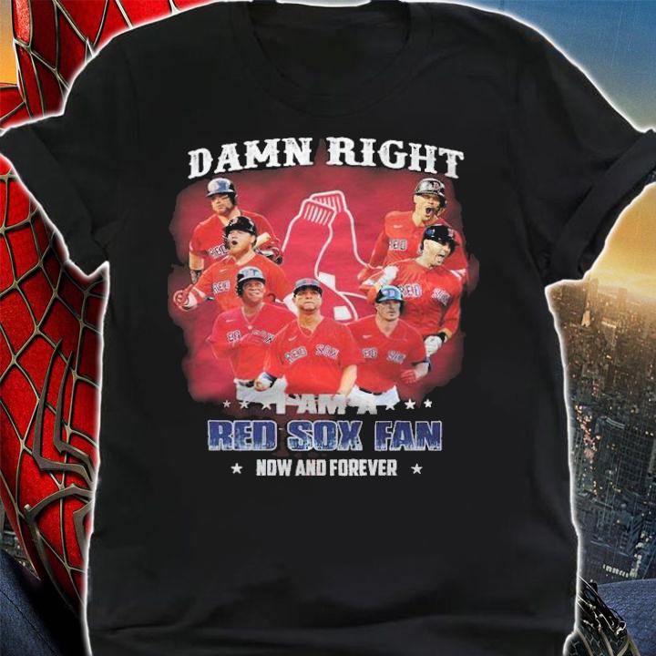Damn Right I Am A Red Sox Fan Fan Now And Forever Shirt t-shirt shirt