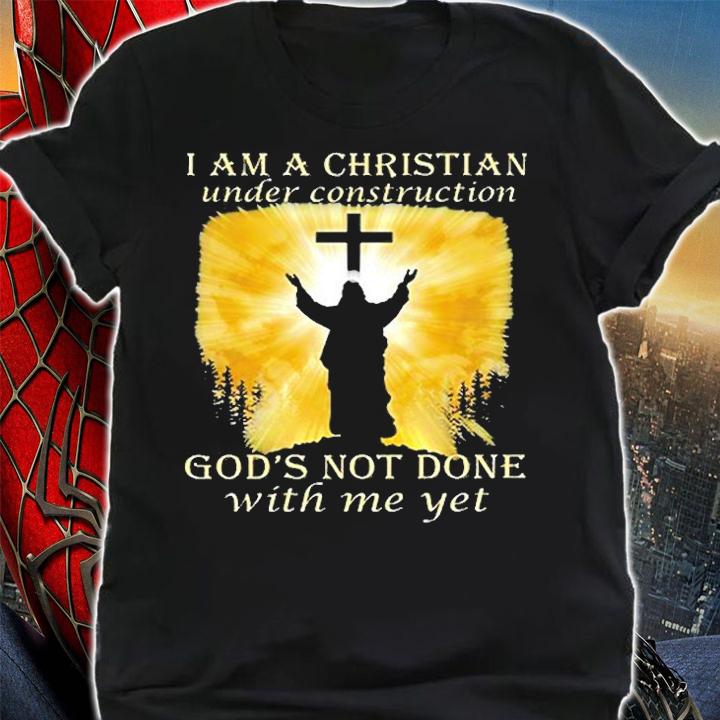 I Am A Christian Under Construction Gods Not Done With Me Yet T-Shirt t-shirt shirt