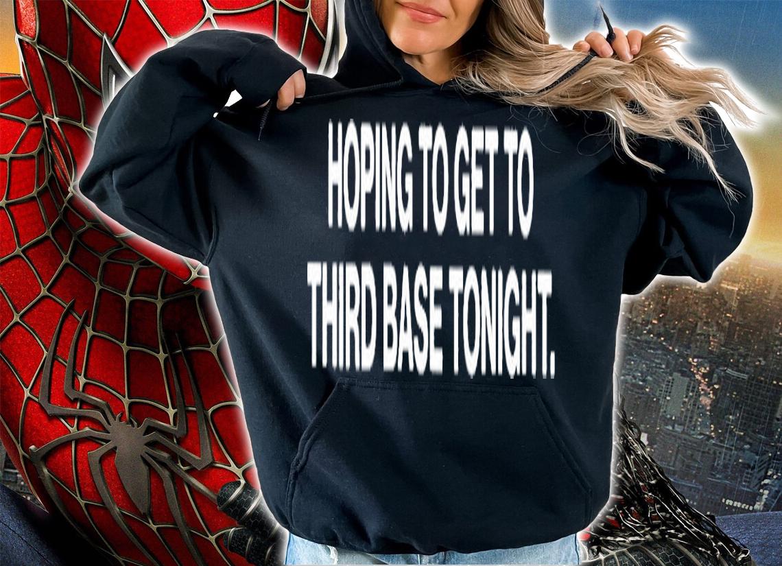 Hoping To Get To Third Base Tonight T-Shirt t-shirt