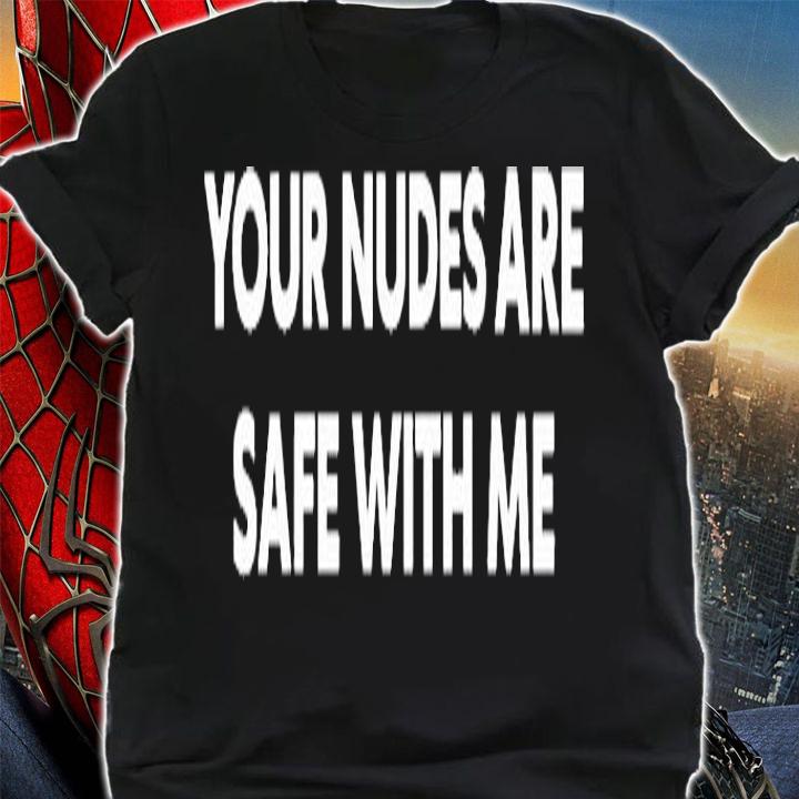 Your Nudes Are Safe With Me T-Shirt t-shirt shirt