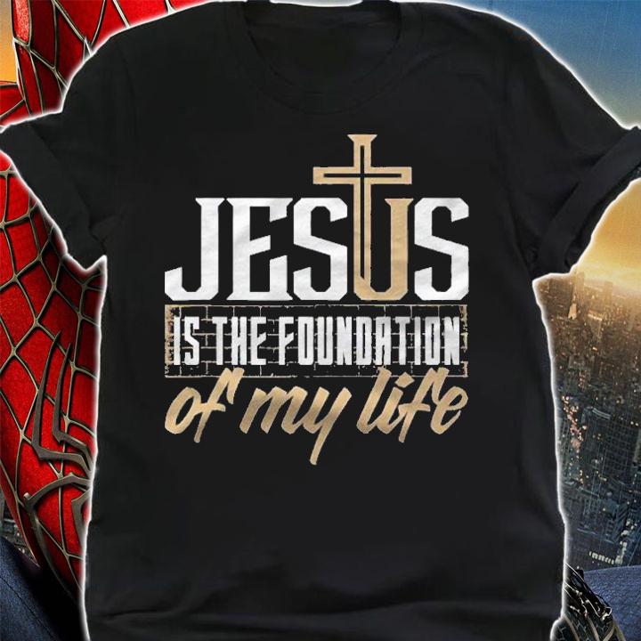 Jesus Is The Foundation Of My Life Christian Shirt t-shirt