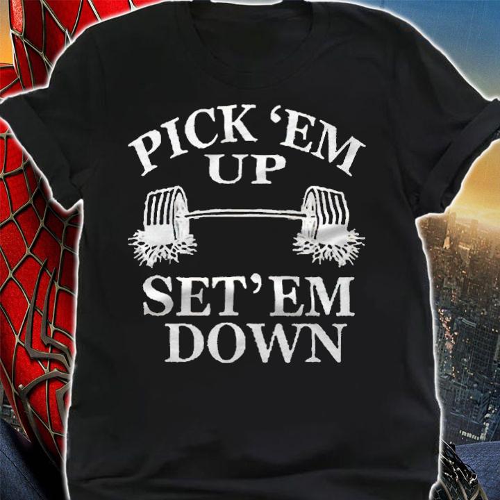 Pick em up set em down T-shirt t-shirt