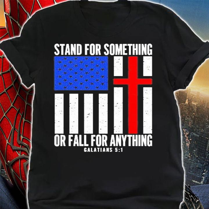 Stand For Something Or Fall For Anything Galatians 5 1 T-Shirt t-shirt shirt