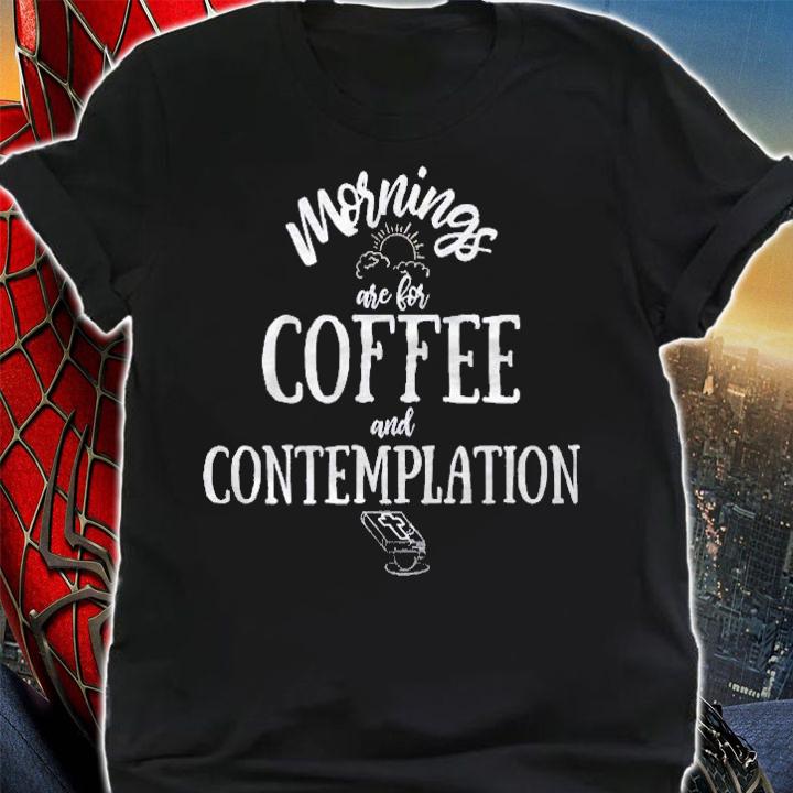 Mornings Are For Coffee And Contemplation Shirt t-shirt shirt