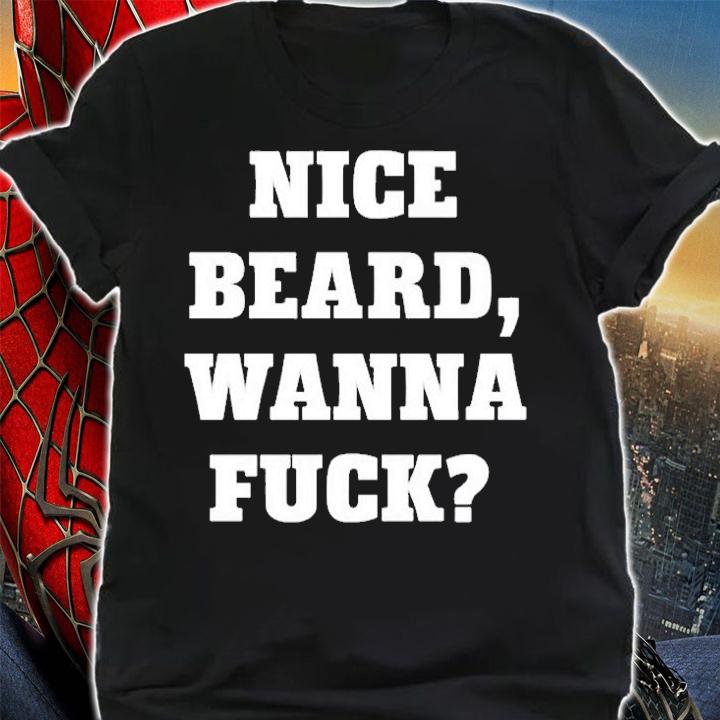 Nice Beard Wanna Fuck T-Shirt t-shirt