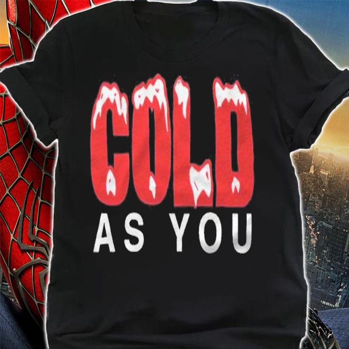 Cold as you T-shirt t-shirt