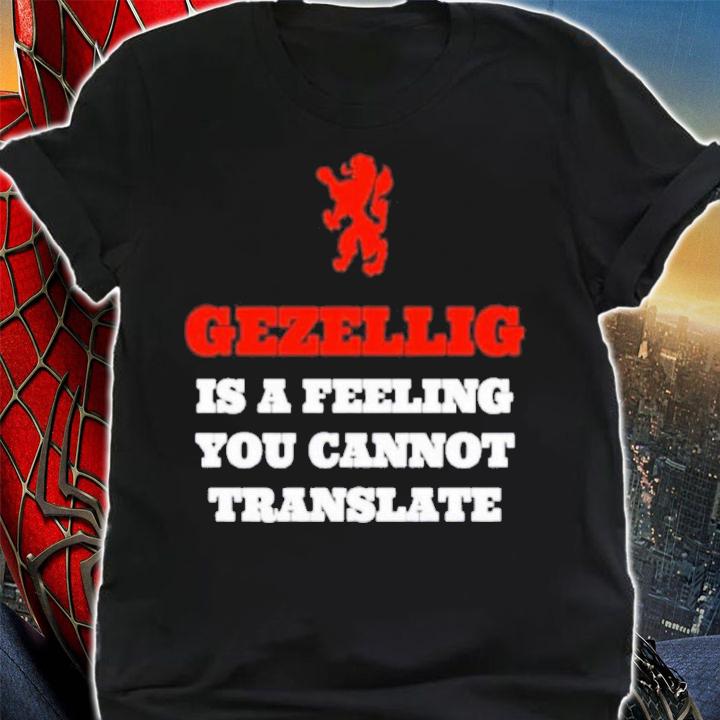 Gezellig Is A Feeling You Cannot Translate Shirt t-shirt shirt