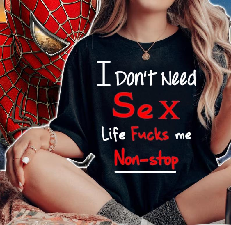 I Don't Need Sex Life Fucks Me Non-Stop Shirt t-shirt woman shirt