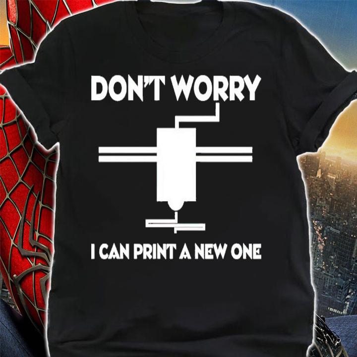 Don't Worry I Can Print A New One Shirt shirt