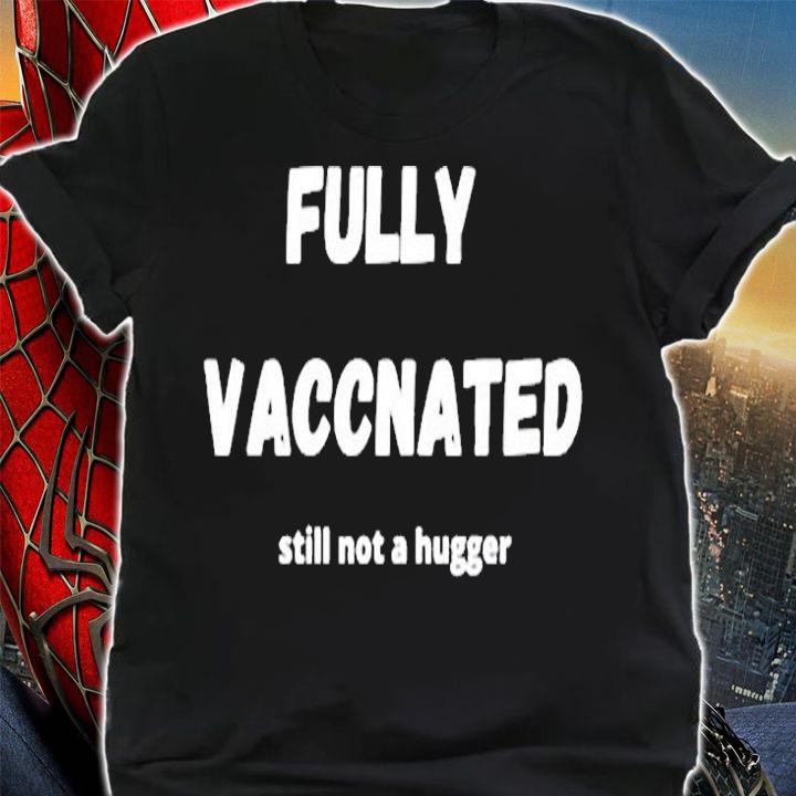 Funny Immunization Fully Vaccinated Still Not A Hugger T-Shirt