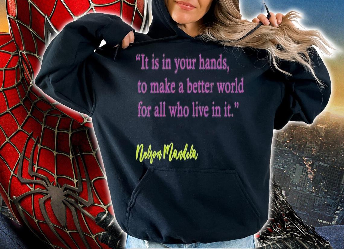 It's In Your Hands To Make A Better World For Who Lives In It Nelson Mandela T-Shirt hoodie