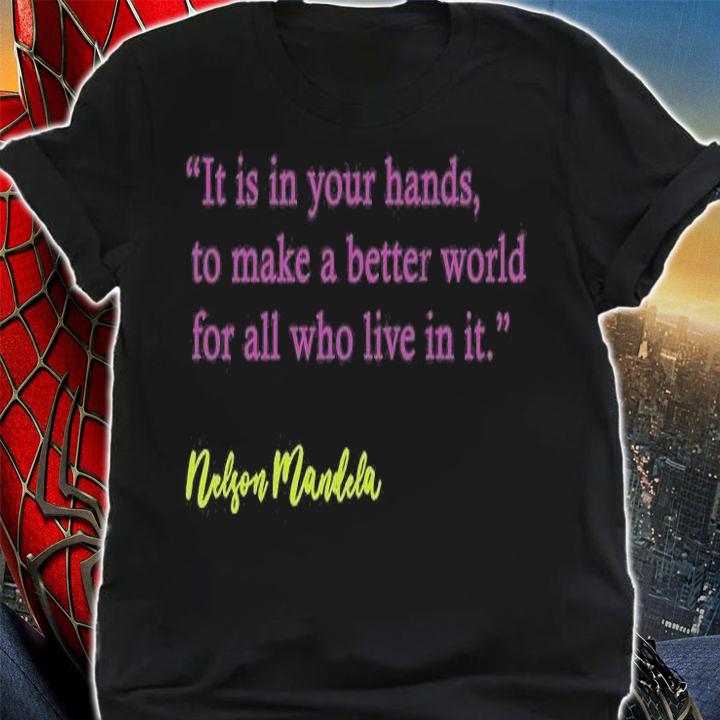It's In Your Hands To Make A Better World For Who Lives In It Nelson Mandela T-Shirt shirt