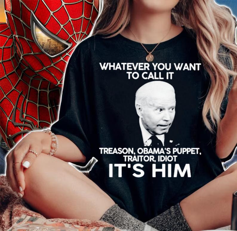 Joe Biden Whatever You Want To Call It Treason Obama's Puppet Traitor Idiot It's Him Shirt woman shirt