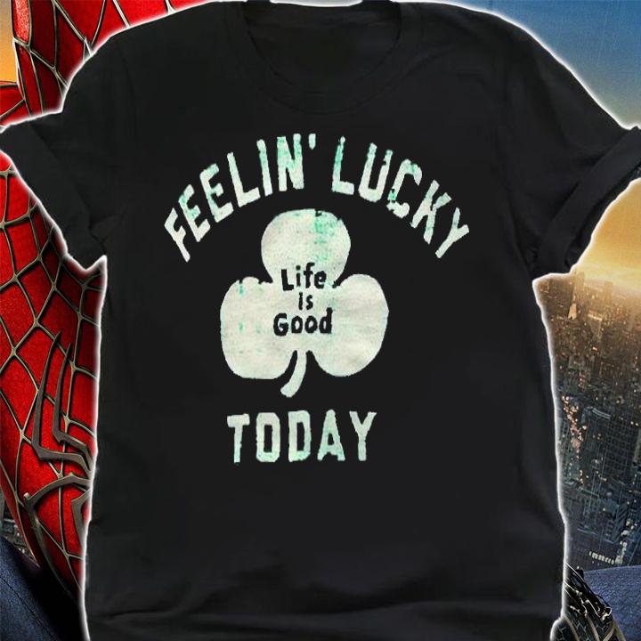 Life is good feelin' lucky today T-shirt