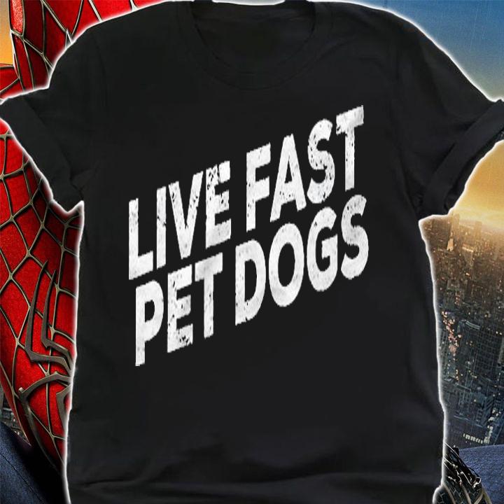 Live Fast Pet Dogs Gift Shirt