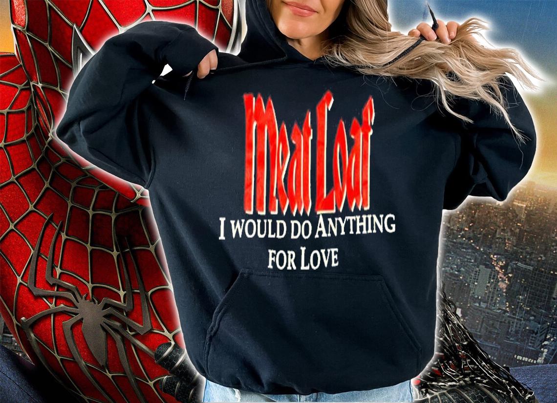Meatloaf I Would Do Anything For Love T-Shirt hoodie