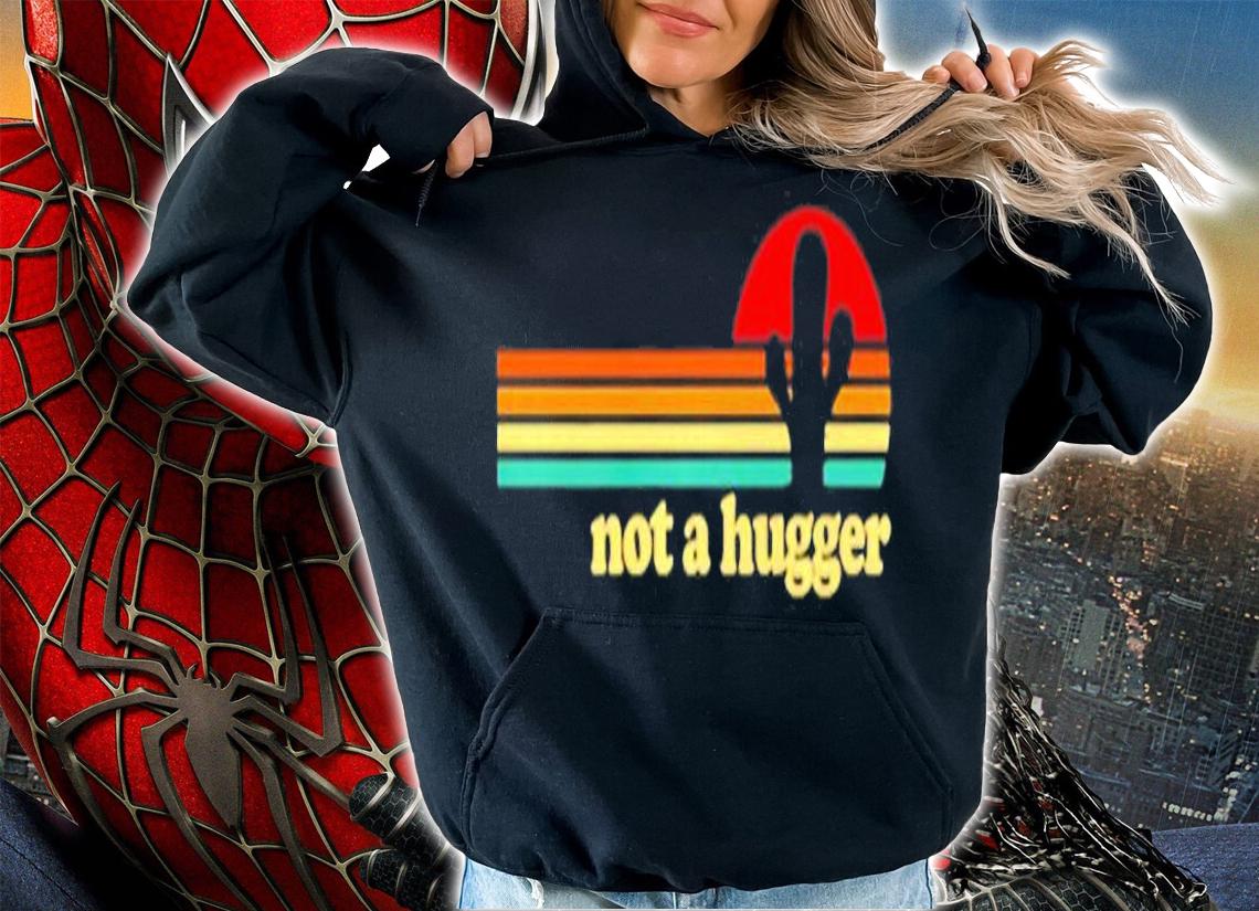 Not A Hugger Cactus T-Shirt hoodie