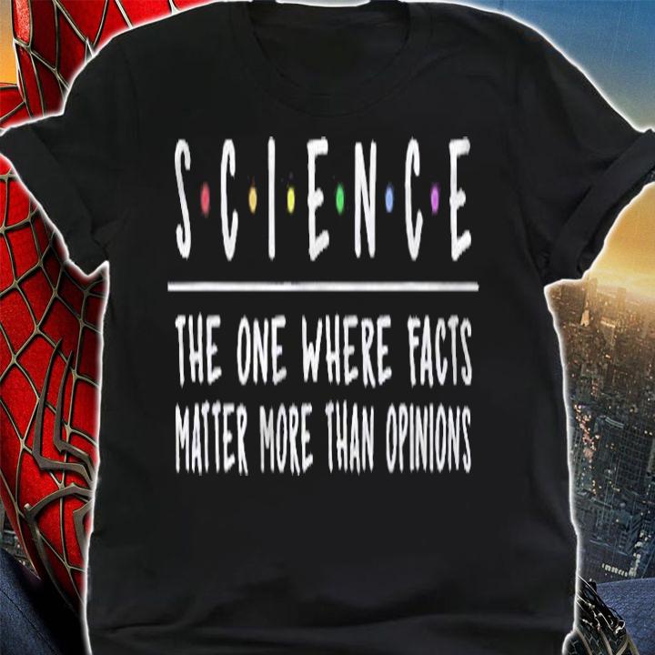 Science The One Where Facts Matter More Than Opinions Shirt shirt