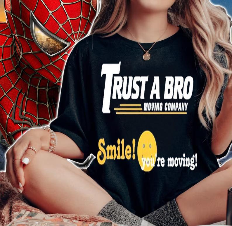 Trust A Bro Moving Company Smile You've Moving Shirt