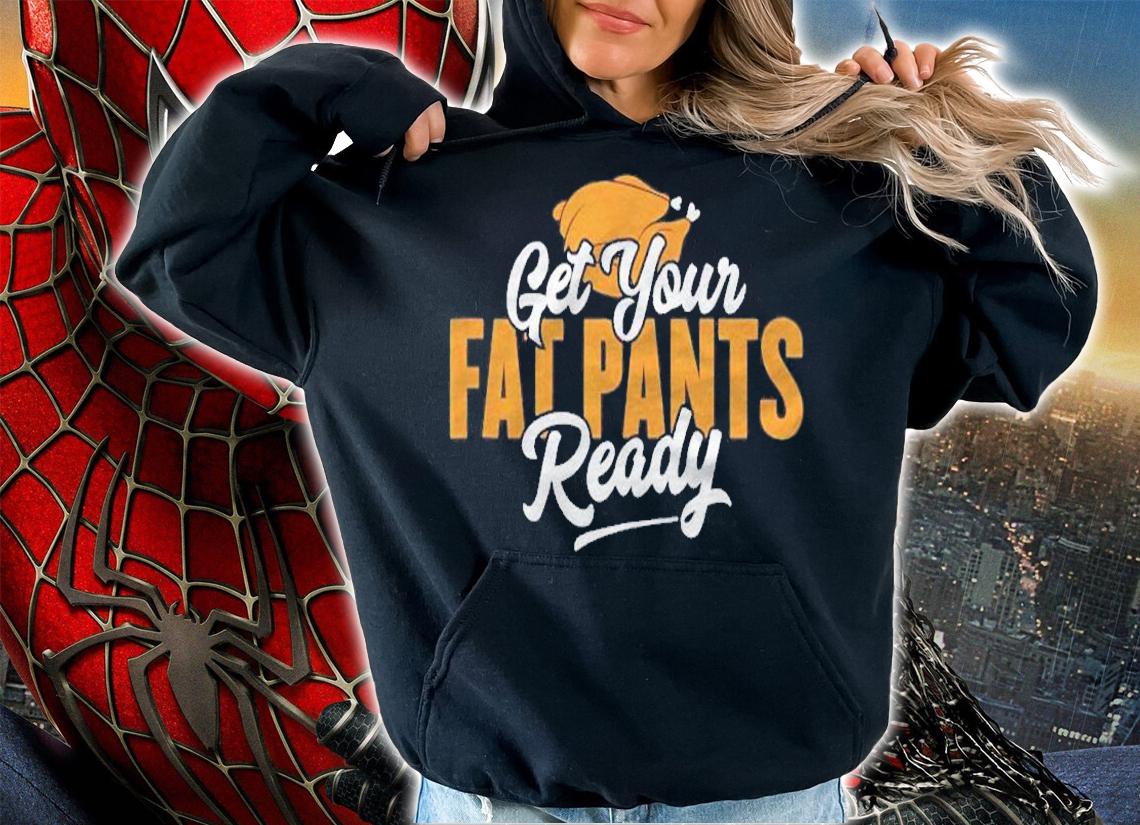 Get Your Fat Pants Ready Funny Thanksgiving Shirt hoodie