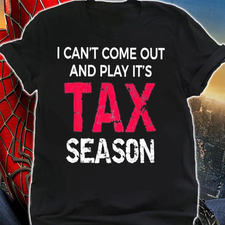 I Can't Come Out And Play It's Tax Season Shirt