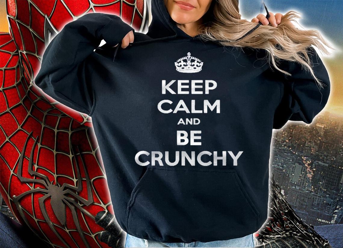 Keep Calm And Be Crunchy Shirt hoodie