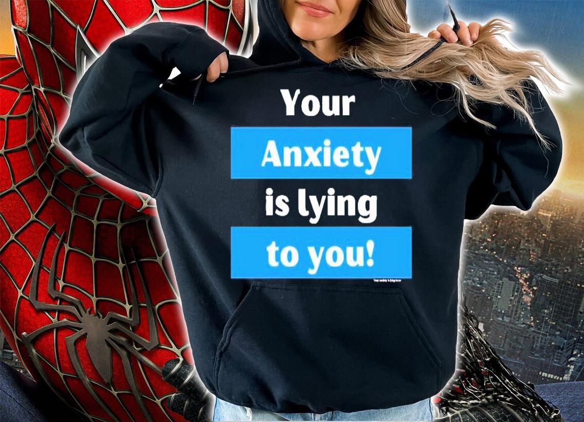 Your Anxiety Is Lying To You! Pullover Shirt hoodie