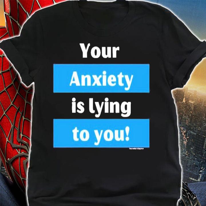 Your Anxiety Is Lying To You! Pullover Shirt shirt