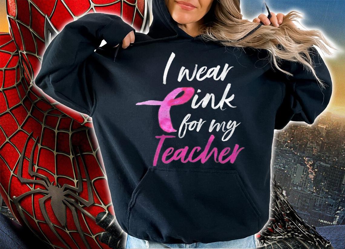 I Wear Pink For My Teacher Shirt Breast Cancer Awareness T-shirt hoodie