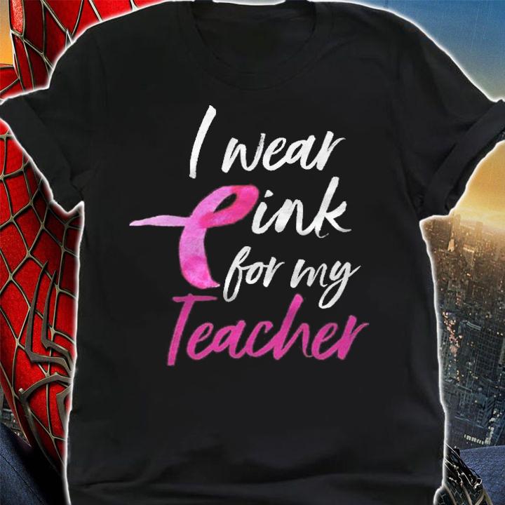 I Wear Pink For My Teacher Shirt Breast Cancer Awareness T-shirt shirt