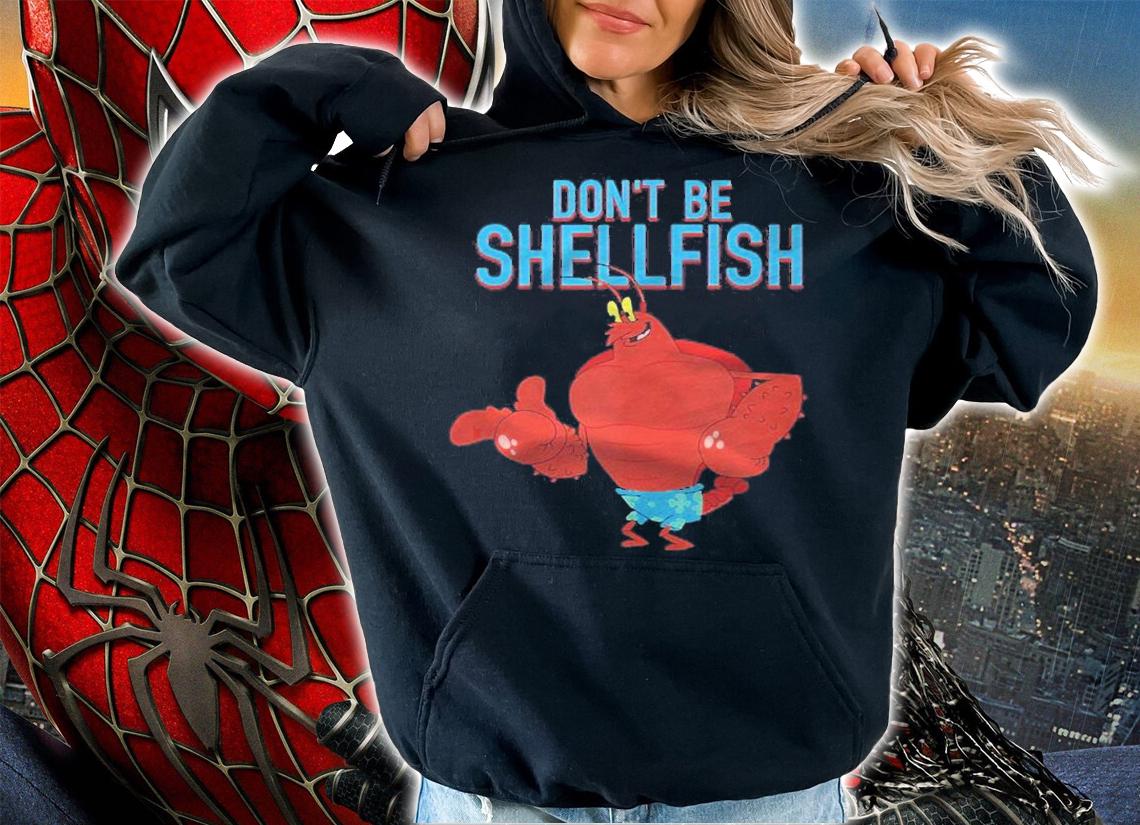 Mademark X Spongebob Squarepants Larry The Lobster Dont Be Shellfish Shirt hoodie