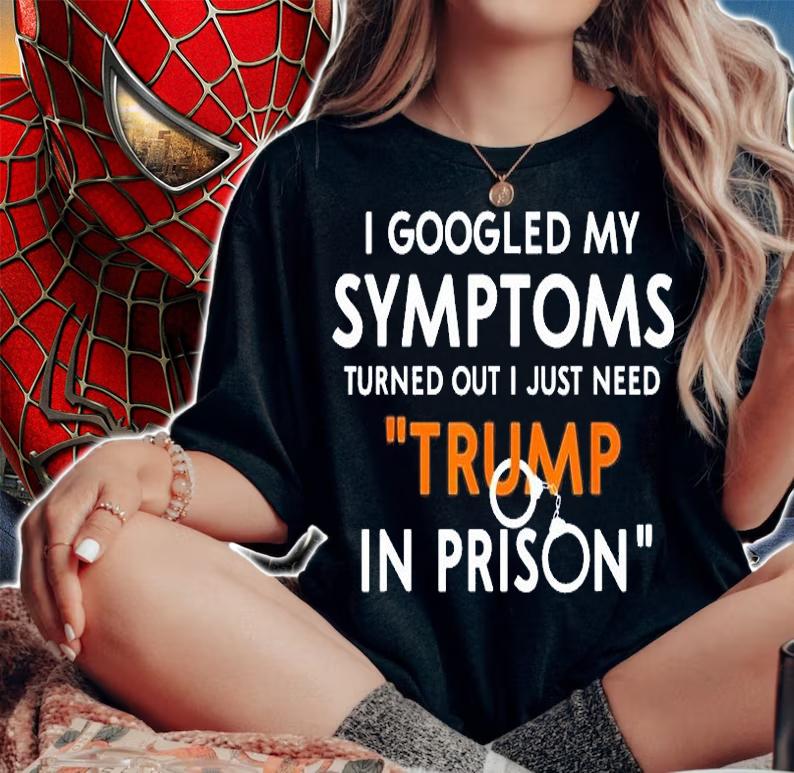 I Googled My Symptoms Turns Out I Just Need Trump In Prison T-Shirt woman shirt