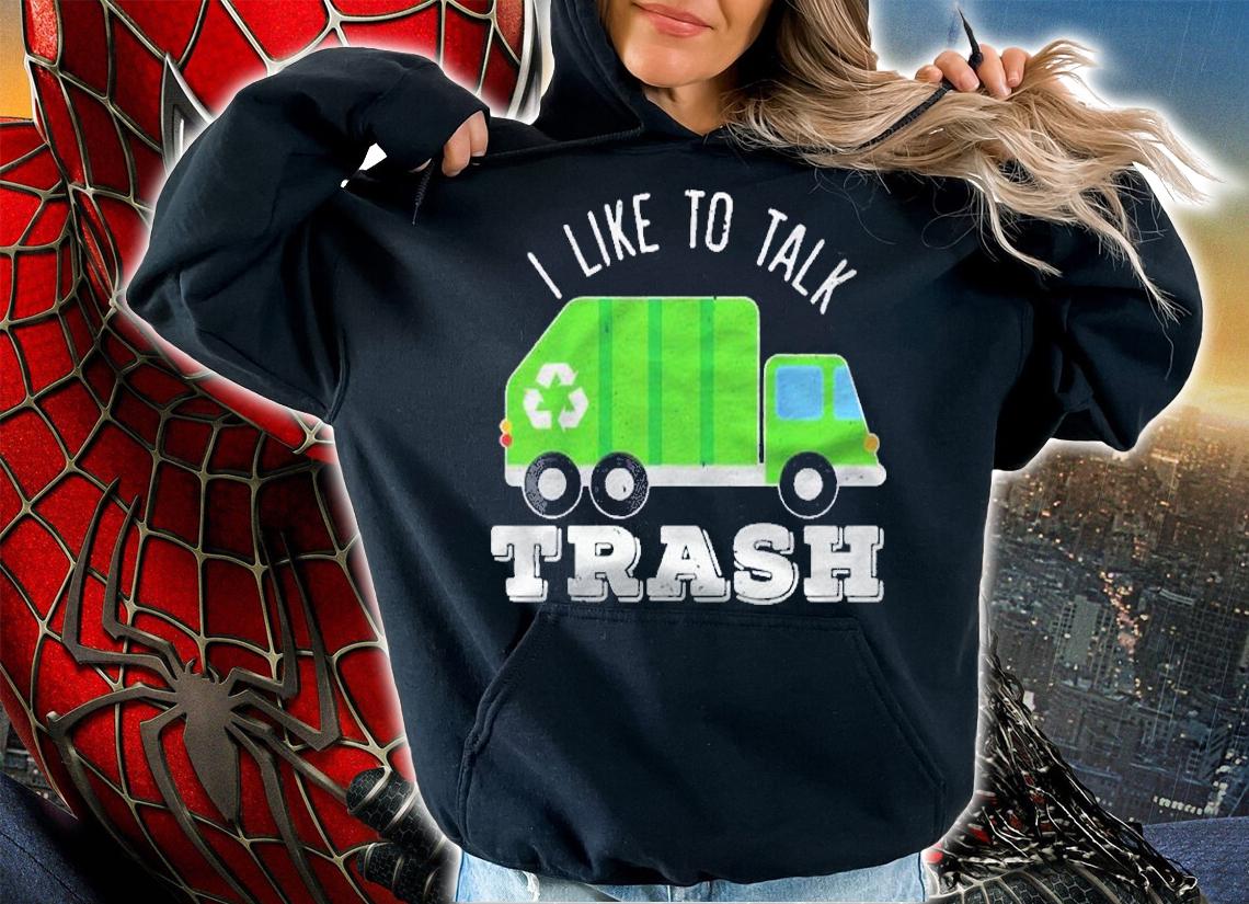 I Like To Talk Trash Waste Management Garbage Collector Shirt hoodie