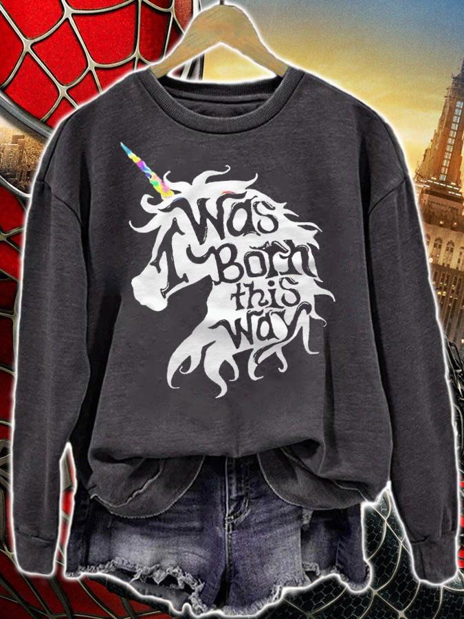 I was born this way Unicorn T-shirt sweatshirt