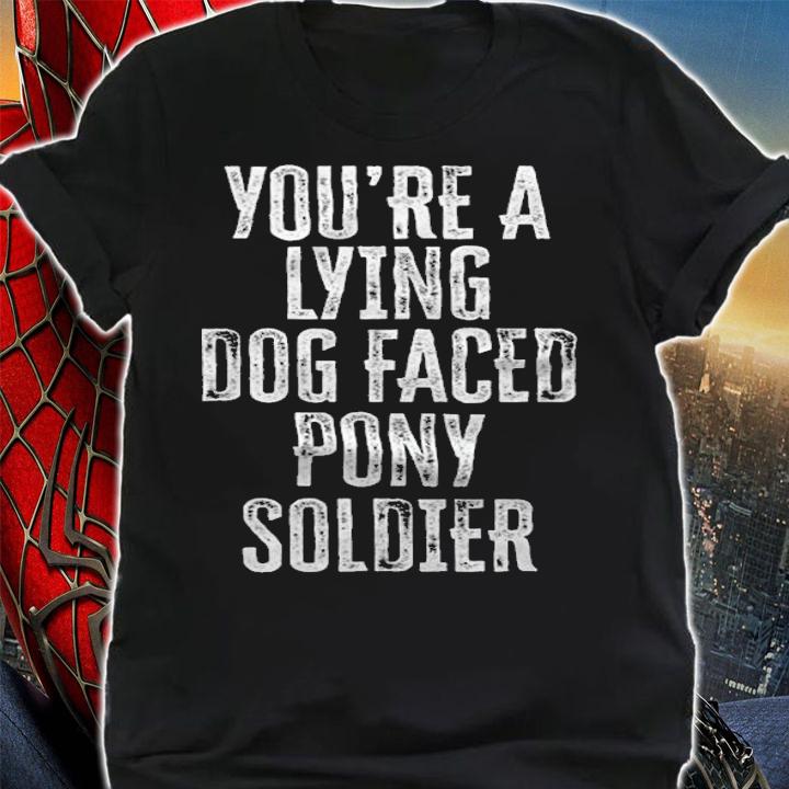 Premium you're A Lying Dog Faced Pony Soldier Funny T-Shirt