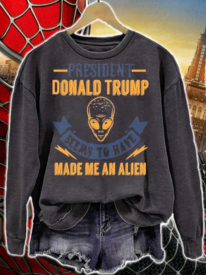 President Donal Trump Seems To Have Made Me An Alien T-Shirt sweatshirt