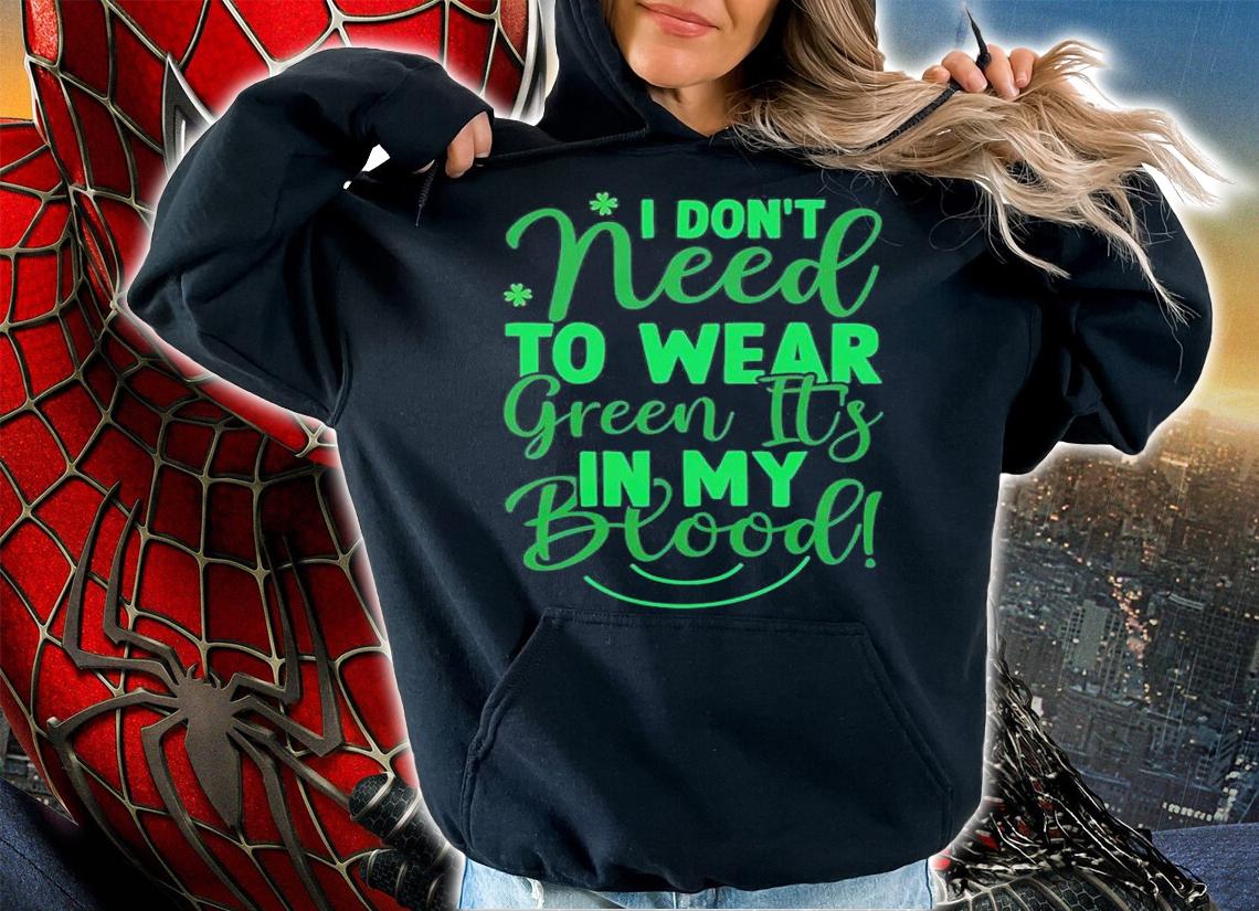 I Don't Need To Wear Green It's In My Blood T-Shirt